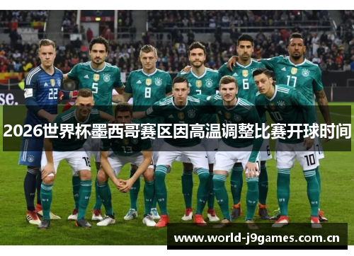 2026世界杯墨西哥赛区因高温调整比赛开球时间