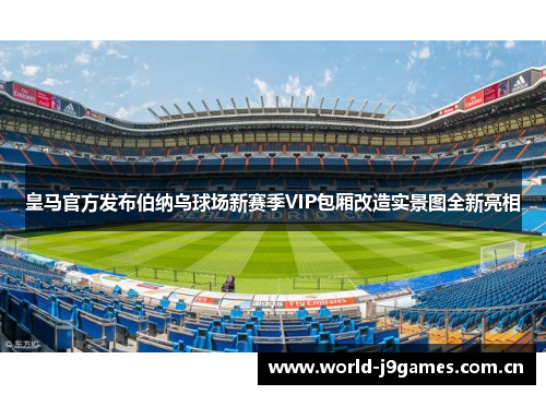 皇马官方发布伯纳乌球场新赛季VIP包厢改造实景图全新亮相